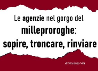 Le agenzie nel gorgo del milleproroghe: sopire, troncare, rinviare