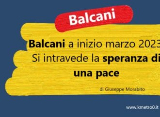 Balcani a inizio marzo 2023. Si intravede la speranza di una pace