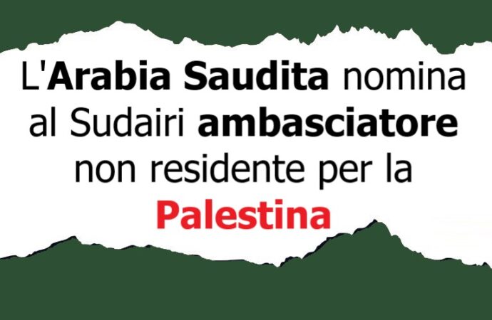 L’Arabia Saudita nomina al Sudairi ambasciatore non residente per la Palestina