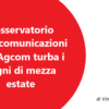 L’osservatorio sulle comunicazioni dell’Agcom turba i sogni di mezza estate