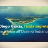 Diego Garcia, l’isola segreta in mezzo all’Oceano Indiano